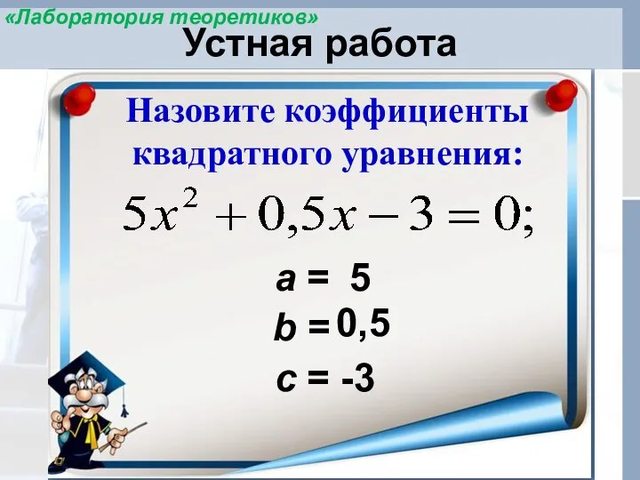 Устная работа Назовите коэффициенты квадратного уравнения: а = -3 b = 5 0,5