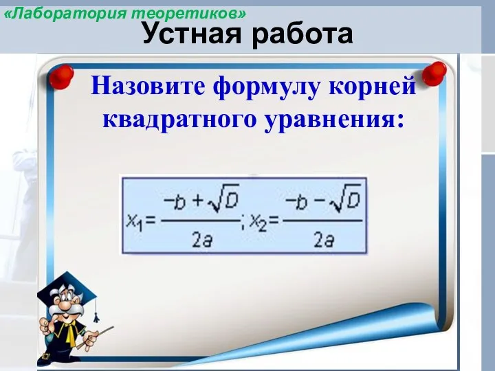 Устная работа Назовите формулу корней квадратного уравнения: «Лаборатория теоретиков»