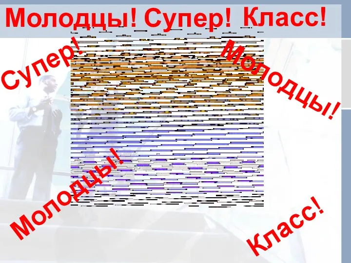 Молодцы! Супер! Класс! Супер! Класс! Молодцы! Молодцы!