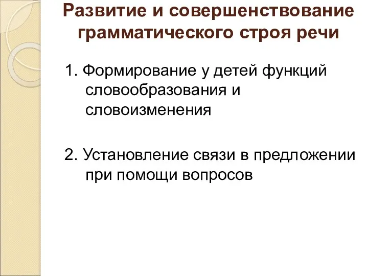 Развитие и совершенствование грамматического строя речи 1. Формирование у детей