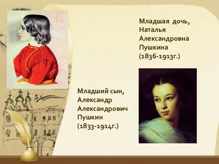 Младший сын, Александр Александрович Пушкин (1833-1914г.) Младшая дочь, Наталья Александровна Пушкина (1836-1913г.)