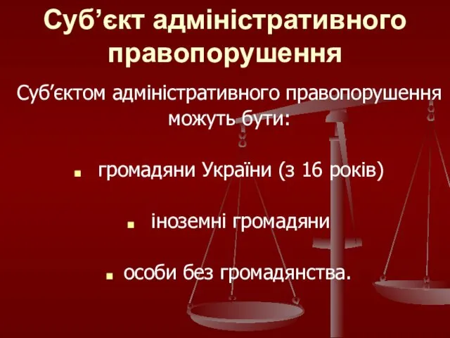 Суб’єкт адміністративного правопорушення Суб’єктом адміністративного правопорушення можуть бути: громадяни України (з 16 років)