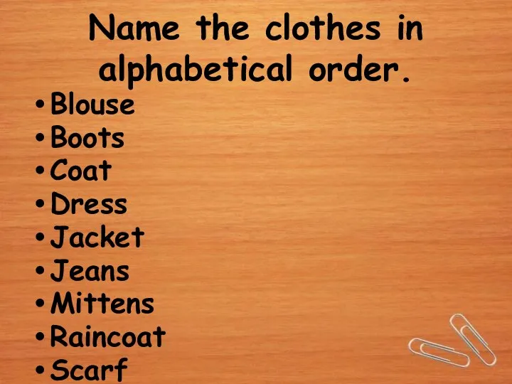 Name the clothes in alphabetical order. Blouse Boots Coat Dress Jacket Jeans Mittens