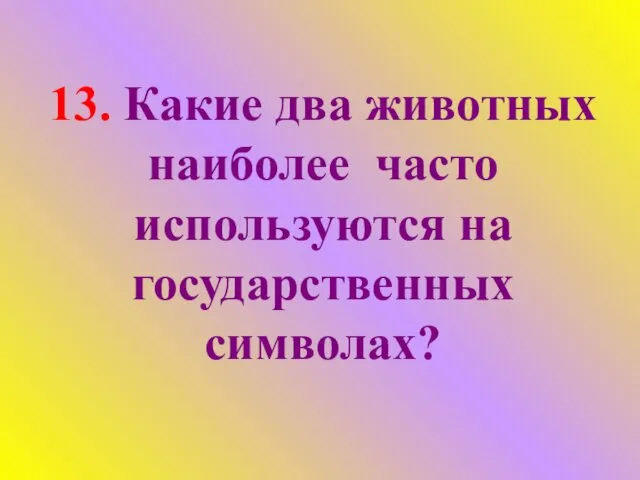 13. Какие два животных наиболее часто используются на государственных символах?