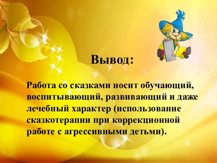 Вывод: Работа со сказками носит обучающий, воспитывающий, развивающий и даже