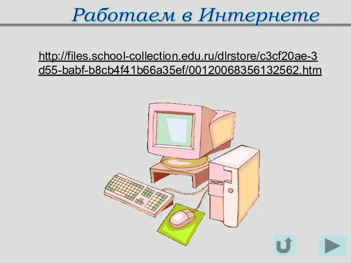 Работаем в Интернете http://files.school-collection.edu.ru/dlrstore/c3cf20ae-3d55-babf-b8cb4f41b66a35ef/00120068356132562.htm