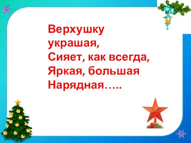 Верхушку украшая, Сияет, как всегда, Яркая, большая Нарядная…..