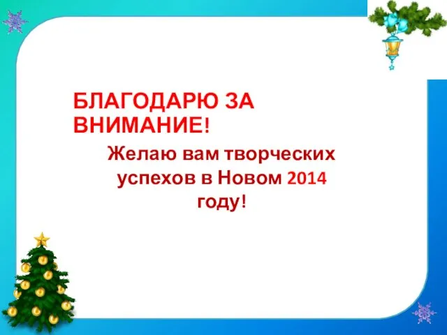 БЛАГОДАРЮ ЗА ВНИМАНИЕ! Желаю вам творческих успехов в Новом 2014 году!