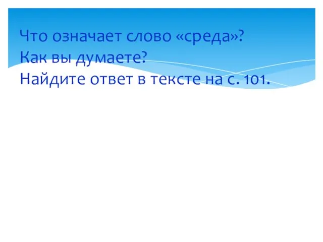 Что означает слово «среда»? Как вы думаете? Найдите ответ в тексте на с. 101.