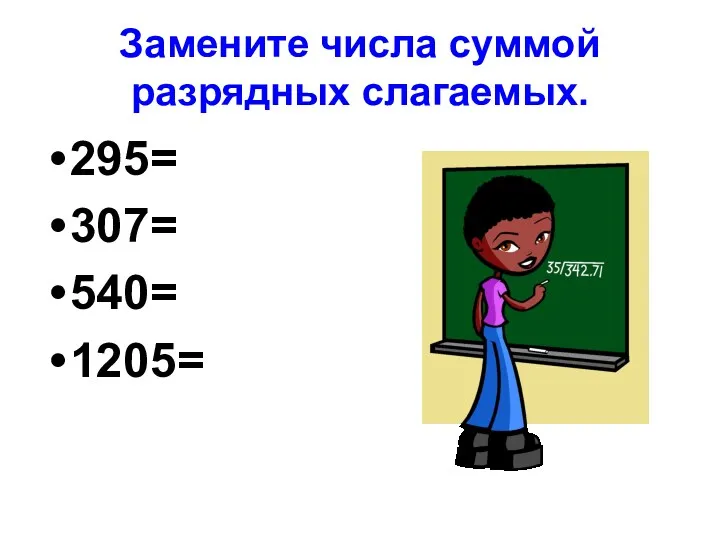 Замените числа суммой разрядных слагаемых. 295= 307= 540= 1205=