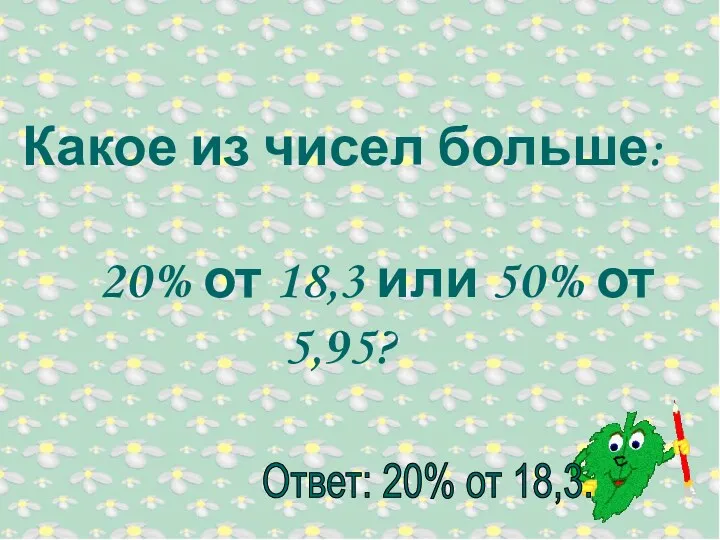 Какое из чисел больше: 20% от 18,3 или 50% от 5,95?