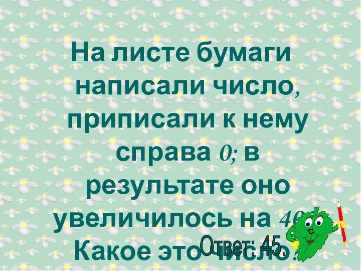 На листе бумаги написали число, приписали к нему справа 0;