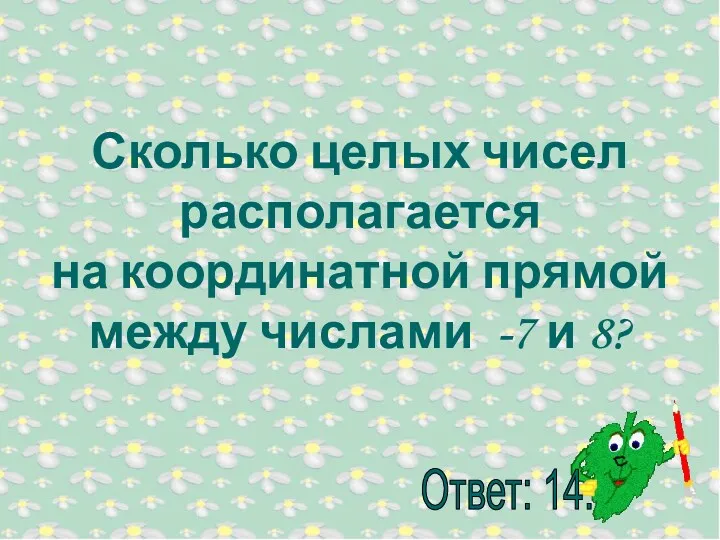 Сколько целых чисел располагается на координатной прямой между числами -7 и 8?