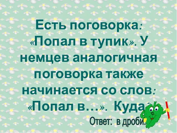 Есть поговорка: «Попал в тупик». У немцев аналогичная поговорка также начинается со слов: «Попал в…». Куда?