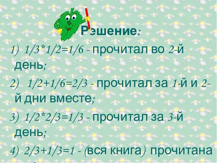 Решение: 1) 1/3*1/2=1/6 - прочитал во 2-й день; 2) 1/2+1/6=2/3