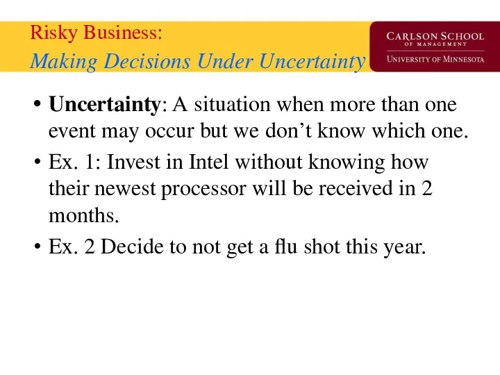 Risky Business: Making Decisions Under Uncertainty Uncertainty: A situation when more than one