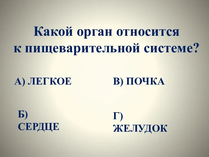 Какой орган относится к пищеварительной системе? А) ЛЕГКОЕ Б) СЕРДЦЕ В) ПОЧКА Г) ЖЕЛУДОК