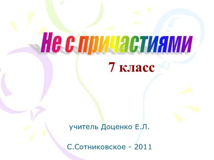 7 класс учитель Доценко Е.Л. С.Сотниковское - 2011 Не с причастиями