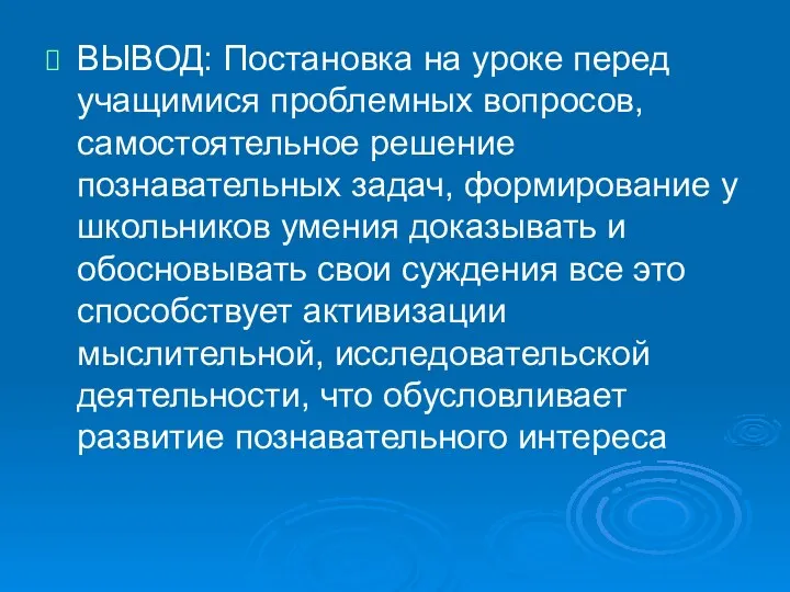 ВЫВОД: Постановка на уроке перед учащимися проблемных вопросов, самостоятельное решение