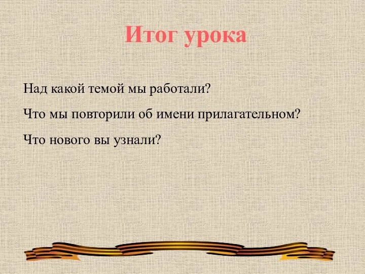 Итог урока Над какой темой мы работали? Что мы повторили об имени прилагательном?