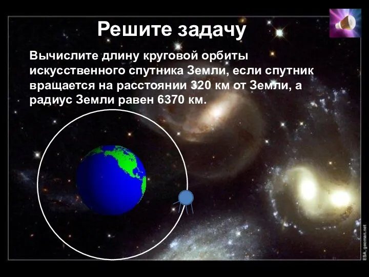 Решите задачу Вычислите длину круговой орбиты искусственного спутника Земли, если