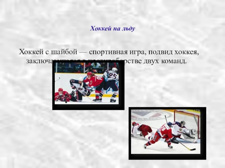 Хоккей на льду Хоккей с шайбой — спортивная игра, подвид хоккея, заключающаяся в противоборстве двух команд.