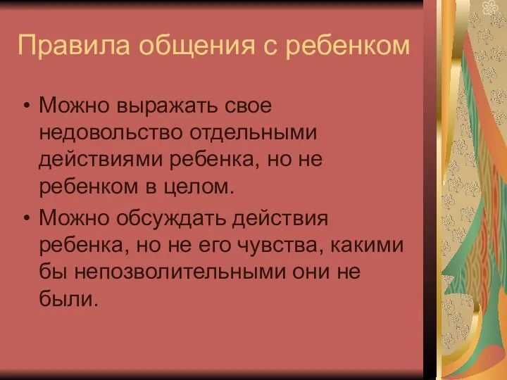 Правила общения с ребенком Можно выражать свое недовольство отдельными действиями ребенка, но не