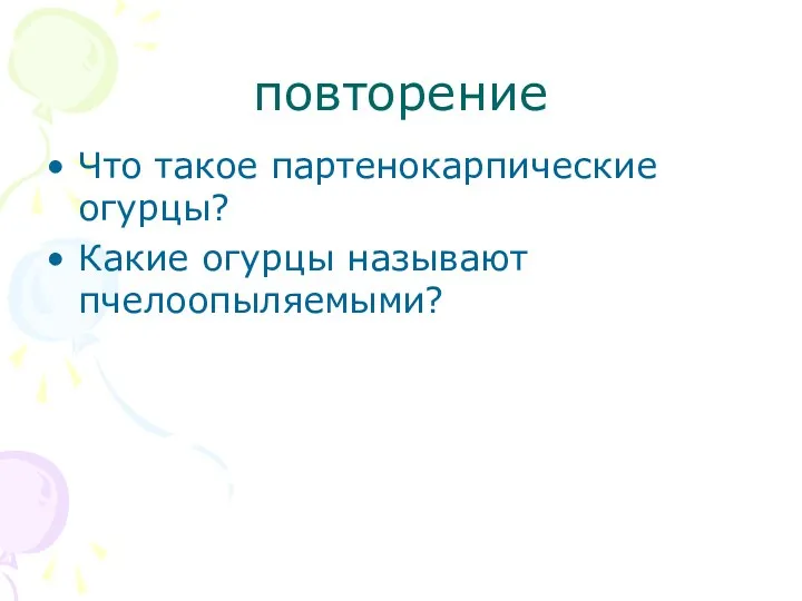 повторение Что такое партенокарпические огурцы? Какие огурцы называют пчелоопыляемыми?