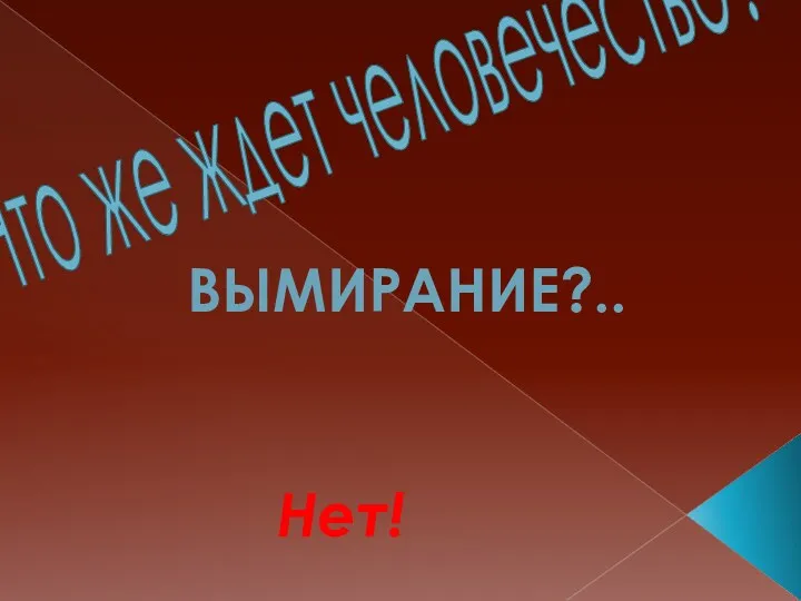 Что же ждет человечество? Вымирание?.. Нет!