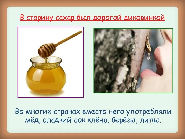 В старину сахар был дорогой диковинкой Во многих странах вместо него употребляли мёд,