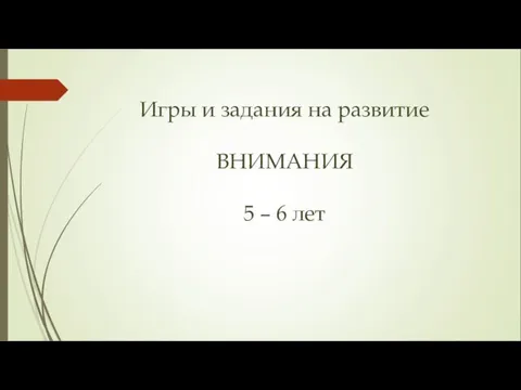 Игры и задания на развитие ВНИМАНИЯ 5 – 6 лет