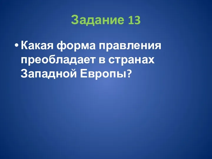 Задание 13 Какая форма правления преобладает в странах Западной Европы?