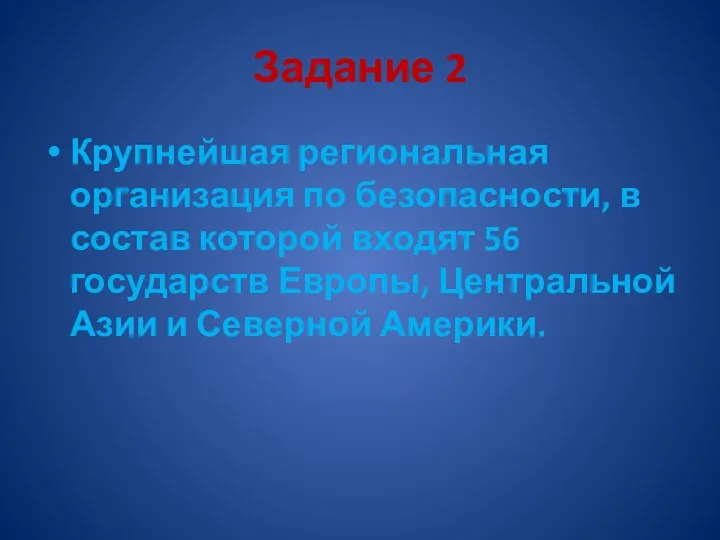 Задание 2 Крупнейшая региональная организация по безопасности, в состав которой входят 56 государств