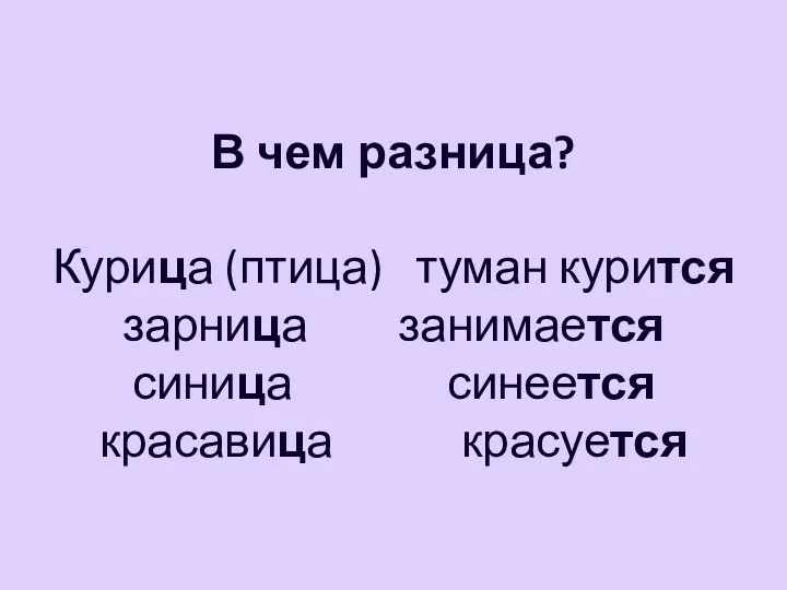 В чем разница? Курица (птица) туман курится зарница занимается синица синеется красавица красуется