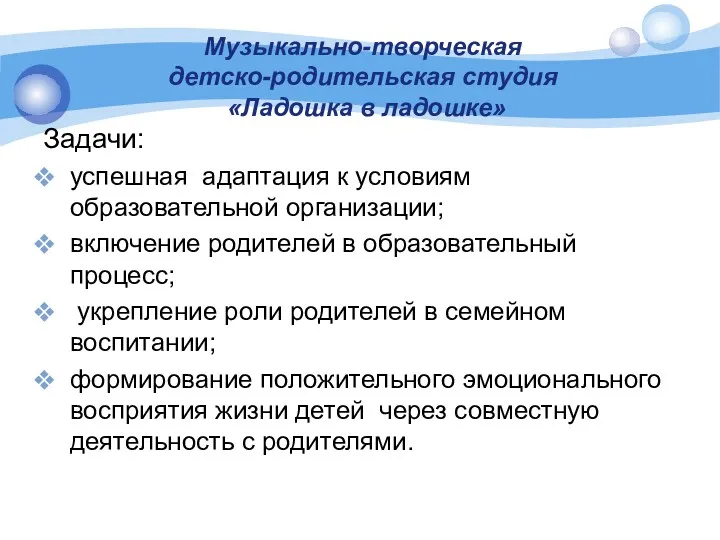 Музыкально-творческая детско-родительская студия «Ладошка в ладошке» Задачи: успешная адаптация к