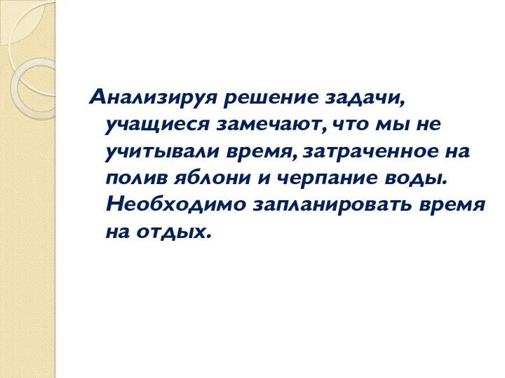 Анализируя решение задачи, учащиеся замечают, что мы не учитывали время, затраченное на полив