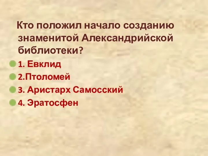 Кто положил начало созданию знаменитой Александрийской библиотеки? 1. Евклид 2.Птоломей 3. Аристарх Самосский 4. Эратосфен