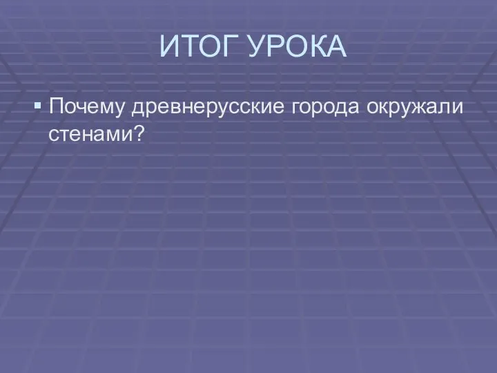 ИТОГ УРОКА Почему древнерусские города окружали стенами?