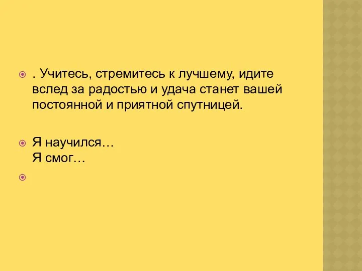 . Учитесь, стремитесь к лучшему, идите вслед за радостью и