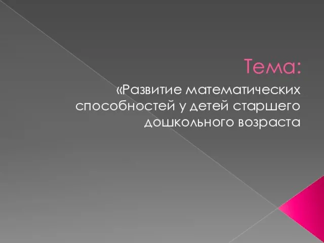 Тема: «Развитие математических способностей у детей старшего дошкольного возраста