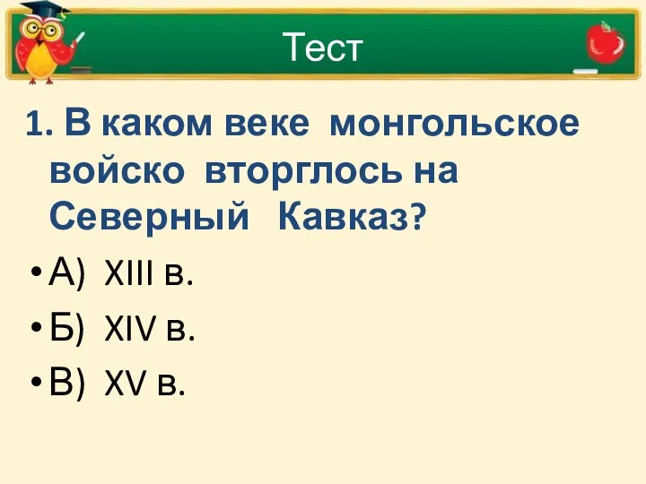 Тест 1. В каком веке монгольское войско вторглось на Северный