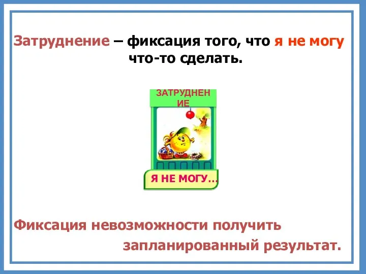 Затруднение – фиксация того, что я не могу что-то сделать. Фиксация невозможности получить запланированный результат.