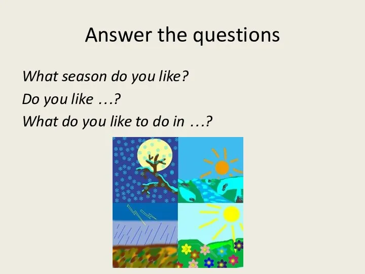 Answer the questions What season do you like? Do you