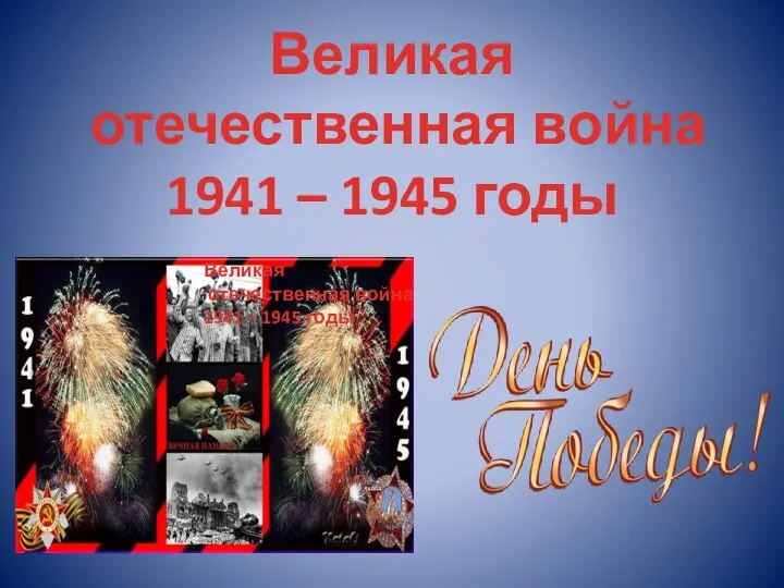 Великая отечественная война 1941 – 1945 годы Великая отечественная война 1941 – 1945 годы
