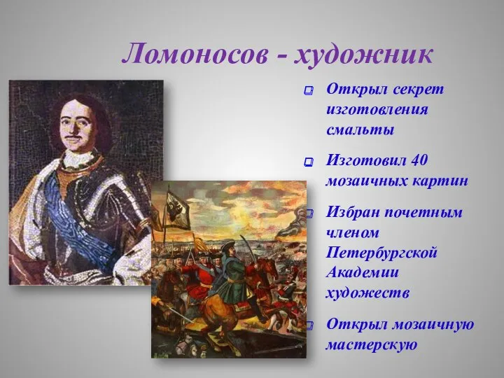 Ломоносов - художник Открыл секрет изготовления смальты Изготовил 40 мозаичных картин Избран почетным