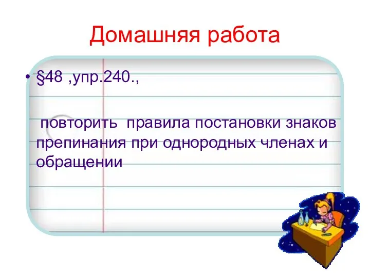 Домашняя работа §48 ,упр.240., повторить правила постановки знаков препинания при однородных членах и обращении