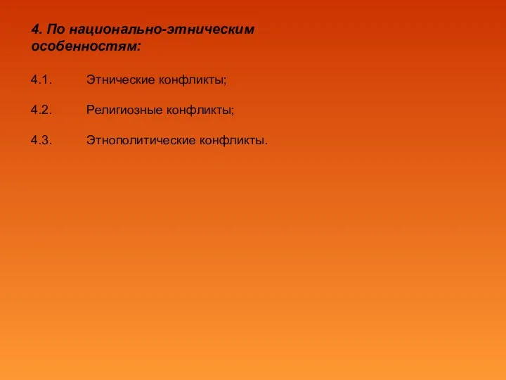 4. По национально-этническим особенностям: 4.1. Этнические конфликты; 4.2. Религиозные конфликты; 4.3. Этнополитические конфликты.