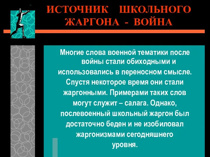 ИСТОЧНИК ШКОЛЬНОГО ЖАРГОНА - ВОЙНА Многие слова военной тематики после войны стали обиходными