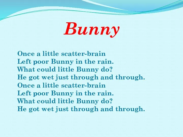 Bunny Once a little scatter-brain Left poor Bunny in the rain. What could