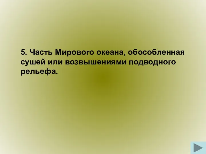 5. Часть Мирового океана, обособленная сушей или возвышениями подводного рельефа.